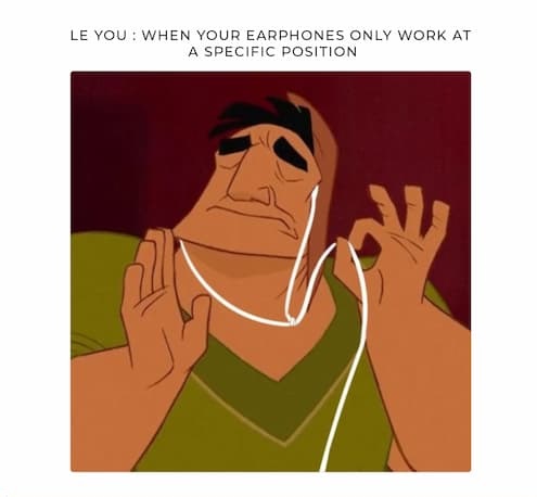 When Your Headphones or Earphones Are Broken and You're Struggling to Find That "Perfect" Position in Which They Work