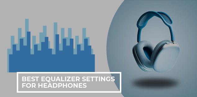 What Are the Best Equalizer Settings for Headphones?