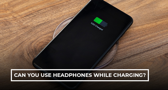 Can You Use Headphones While Charging?