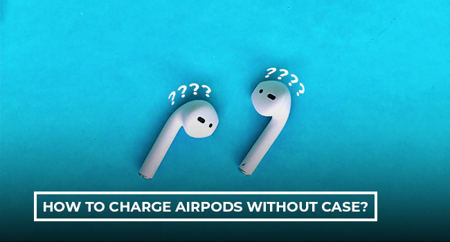 How to Charge AirPods Without Case?
