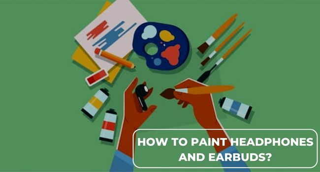 How To Paint Headphones and Earbuds?