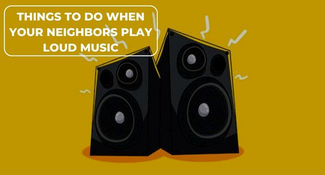 Top 7 Things to Do When Your Neighbors Play Loud Music
