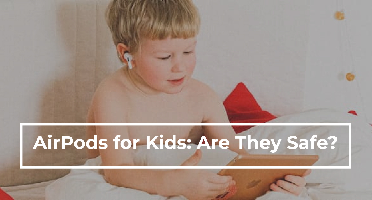 AirPods for Kids: Are They Safe?