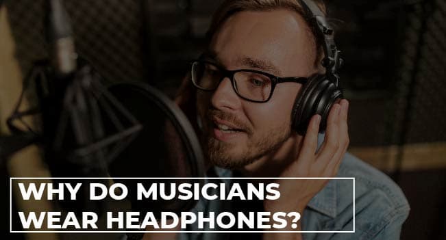 Why Do Musicians Wear Headphones?