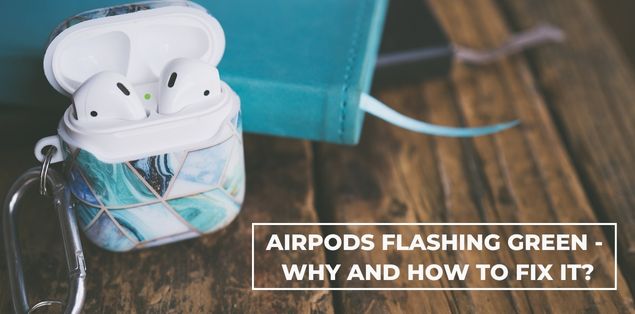 AirPods Flashing Green – Why and How to Fix It?