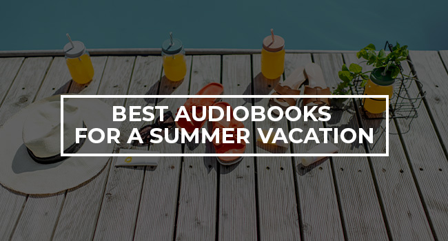 Audiobooks for a Summer Vacation
