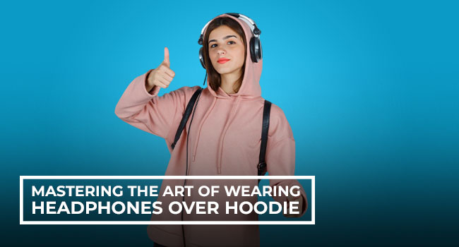 How to Wear Headphones Over Hoodie the Right Way!